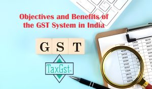 Objectives and Benefits of the GST System in India