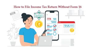 How to File Income Tax Return Without Form 16