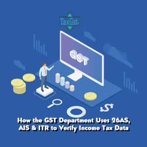 How the GST Department Uses 26AS, AIS & ITR to Verify Income Tax Data