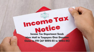 Income Tax Department Sends Mass Mail to Taxpayers Over Donation Claims in ITR (AY 2022-23 to 2024-25)