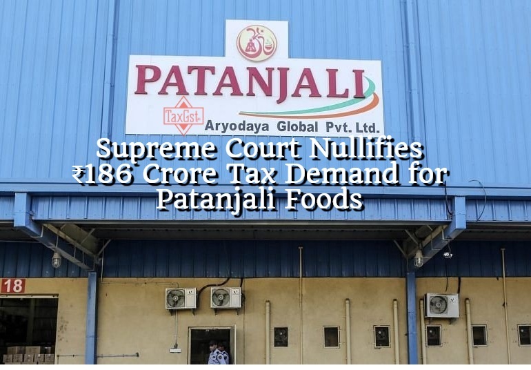 Supreme Court Nullifies ₹186 Crore Tax Demand for Patanjali Foods