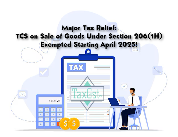 TCS on Sale of Goods Under Section 206(1H) Exempted Starting April 2025!