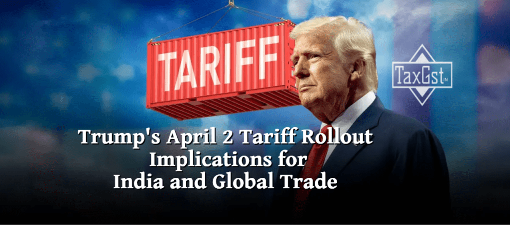 Trump's April 2 Tariff Rollout: "Liberation Day" Set to Transform Global Trade 1 Trump's April 2 Tariff Rollout: Implications for India and Global Trade