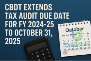 CBDT Extends Tax Audit Due Date for FY 2024-25 to October 31, 2025