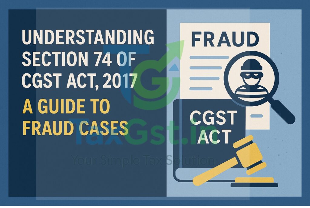Understanding Section 74 of the CGST Act, 2017: A Guide to Fraud Cases 1 Understanding-Section-74-of-the-CGST-Act-2017