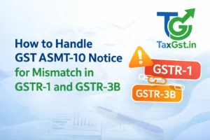 How to Handle GST ASMT-10 Notice for Mismatch in GSTR-1 and GSTR-3B