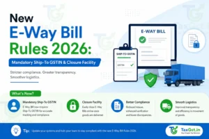 New E-Way Bill Rules 2026: Mandatory Ship-To GSTIN & Closure Facility
