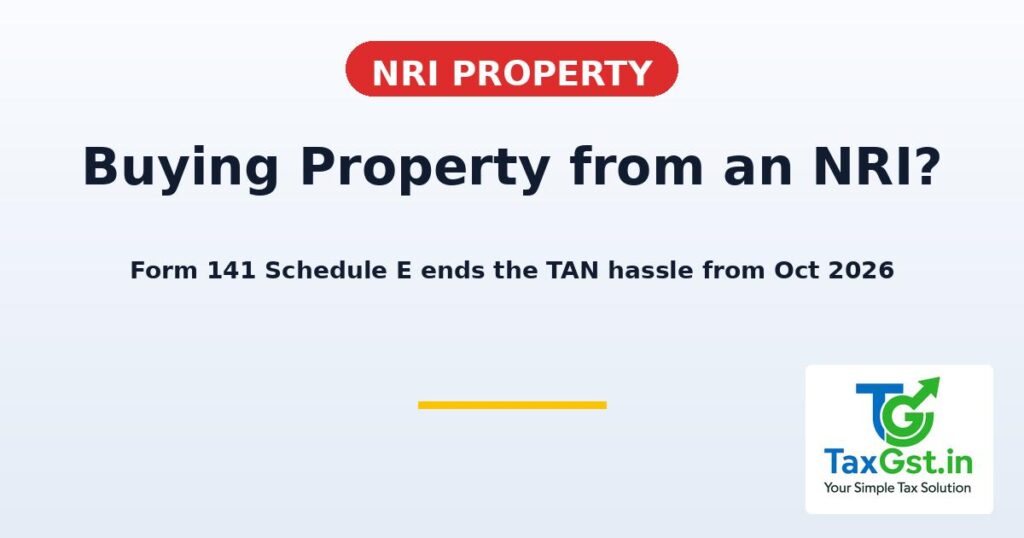 Buying Property from an NRI? Form 141 Schedule E Ends the TAN Hassle from 1 October 2026