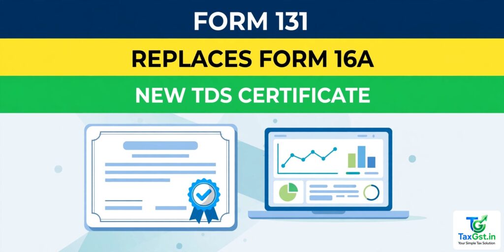 Form 131 Replaces Form 16A: The New TDS Certificate Under the Income-tax Act, 2025 1 Form 131 Replaces Form 16A: The New TDS Certificate Under the Income-tax Act, 2025