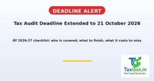 Tax Audit Deadline Extended to 21 October 2026: AY 2026–27 Checklist 2 Tax Audit Deadline Extended to 21 October 2026: AY 2026–27 Checklist